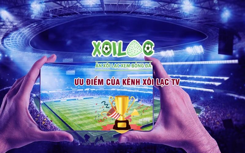 Giới thiệu Xoilac TV sở hữu những ưu điểm nổi trội đem tới chất lượng cho khán giả
