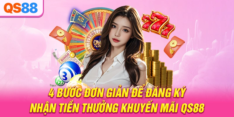 4 bước đơn giản để đăng ký nhận tiền thưởng khuyến mãi QS88