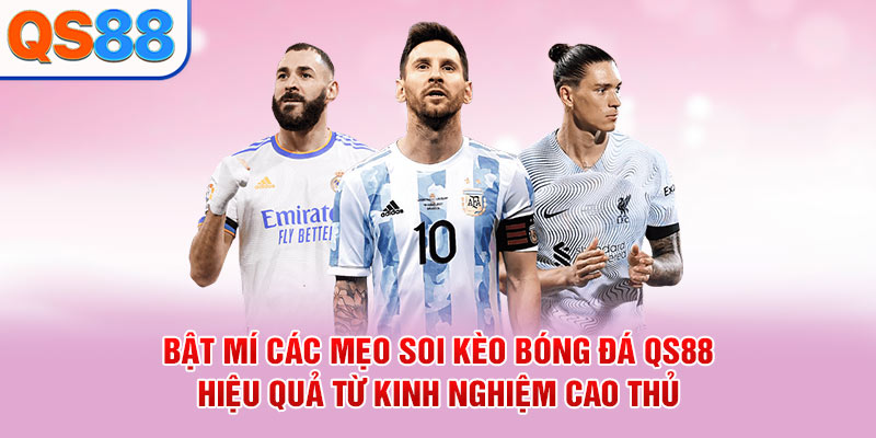 Bật mí các mẹo soi kèo bóng đá QS88 hiệu quả từ kinh nghiệm cao thủ
