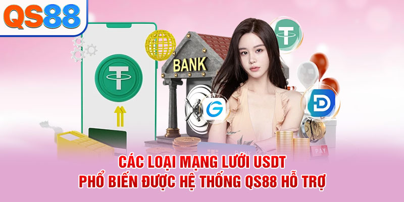 Các loại mạng lưới USDT phổ biến được hệ thống QS88 hỗ trợ