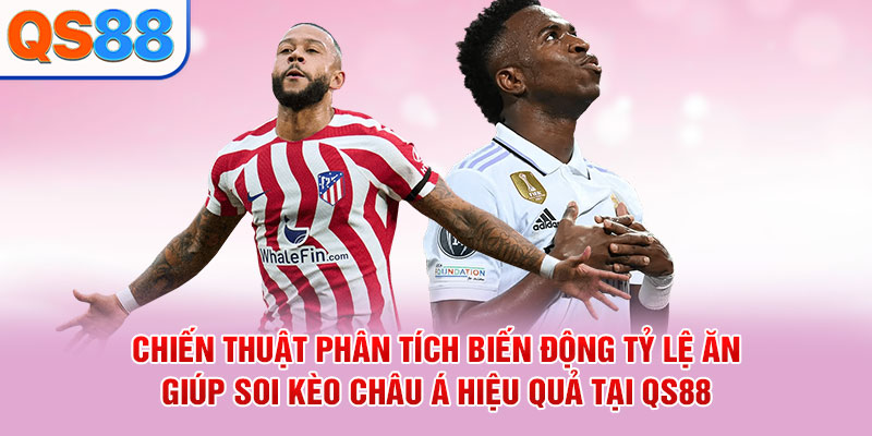Chiến thuật phân tích biến động tỷ lệ ăn giúp soi kèo châu Á hiệu quả tại QS88