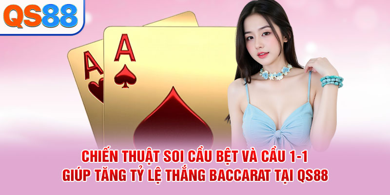 Chiến thuật soi cầu bệt và cầu 1-1 giúp tăng tỷ lệ thắng Baccarat tại QS88