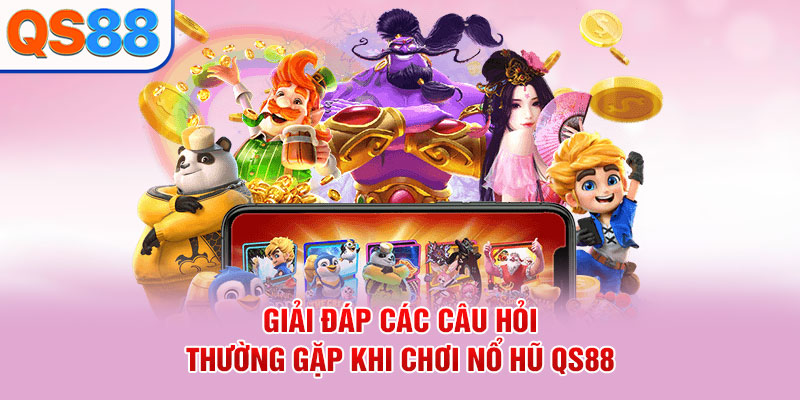 Giải đáp các câu hỏi thường gặp khi chơi nổ hũ QS88