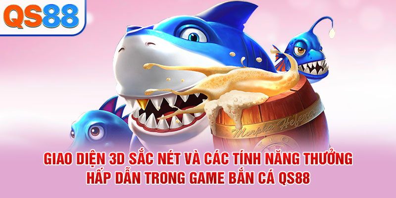 Giao diện 3D sắc nét và các tính năng thưởng hấp dẫn trong game bắn cá QS88