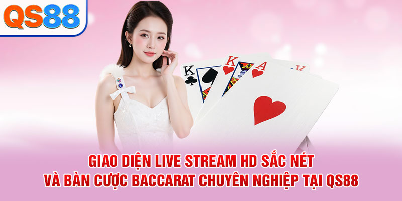 Giao diện Live Stream HD sắc nét và bàn cược Baccarat chuyên nghiệp tại QS88