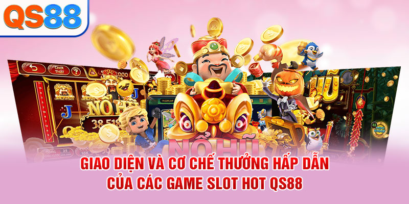 Giao diện và cơ chế thưởng hấp dẫn của các game slot hot QS88