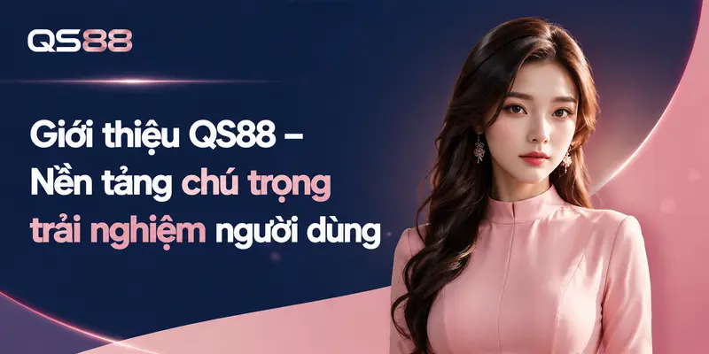 Giới thiệu QS88 – Nền tảng chú trọng trải nghiệm người dùng