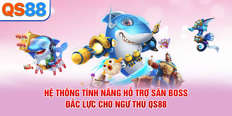 Hệ thống tính năng hỗ trợ săn Boss đắc lực cho ngư thủ QS88