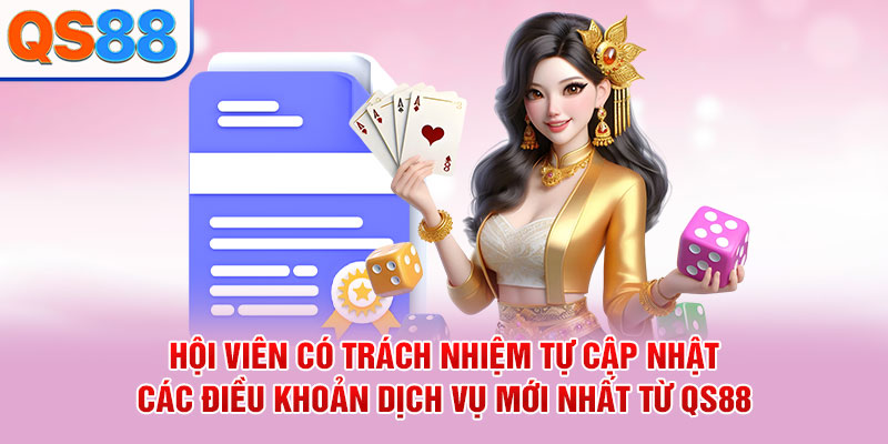 Hội viên có trách nhiệm tự cập nhật các điều khoản dịch vụ mới nhất từ QS88