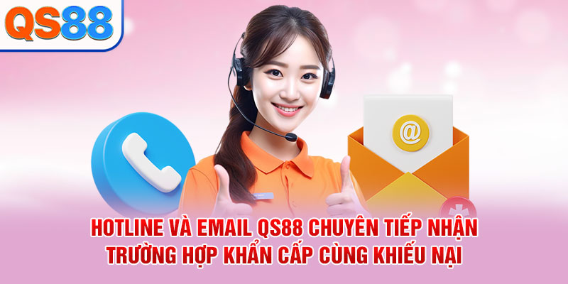 Hotline và Email QS88 chuyên tiếp nhận trường hợp khẩn cấp cùng khiếu nại
