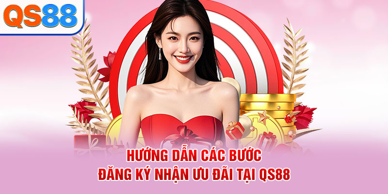 Hướng dẫn các bước đăng ký nhận ưu đãi tại QS88
