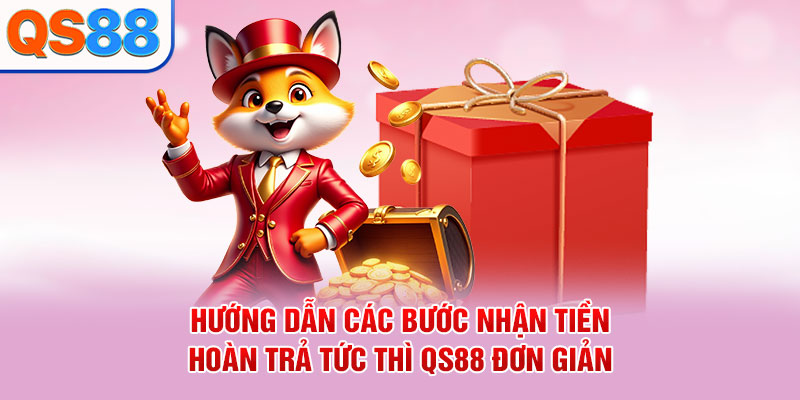 Hướng dẫn các bước nhận tiền hoàn trả tức thì QS88 đơn giản