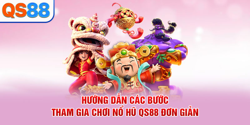 Hướng dẫn các bước tham gia chơi nổ hũ QS88 đơn giản