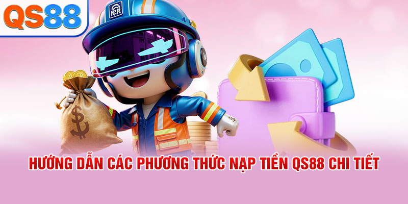 Hướng dẫn các phương thức nạp tiền QS88 chi tiết