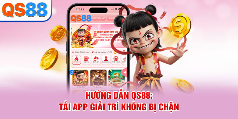 Hướng dẫn QS88: Tải app giải trí không bị chặn