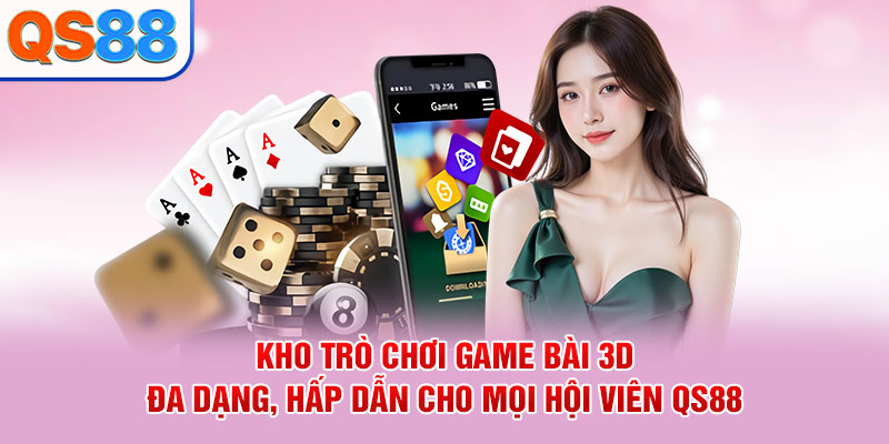 Kho trò chơi game bài 3D đa dạng, hấp dẫn cho mọi hội viên QS88