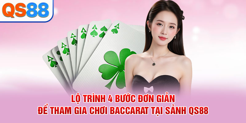 Lộ trình 4 bước đơn giản để tham gia chơi Baccarat tại sảnh QS88