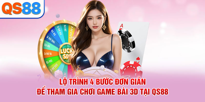 Lộ trình 4 bước đơn giản để tham gia chơi game bài 3D tại QS88