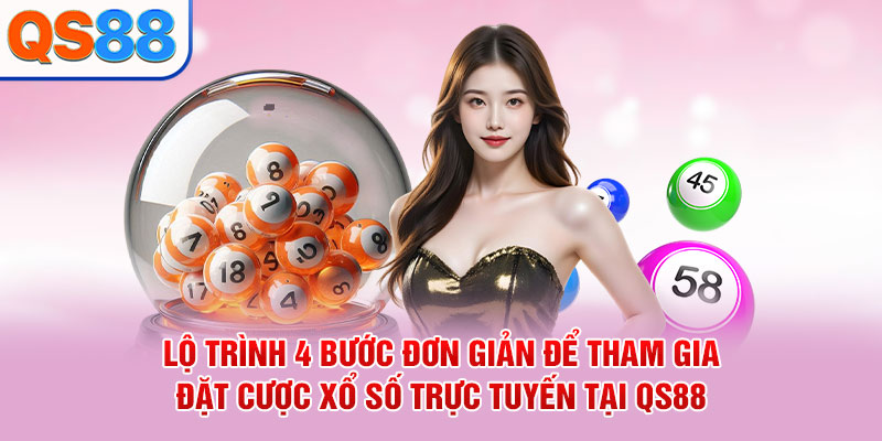 Lộ trình 4 bước đơn giản để tham gia đặt cược xổ số trực tuyến tại QS88