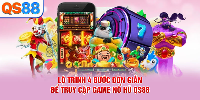 Lộ trình 4 bước đơn giản để truy cập game nổ hũ QS88