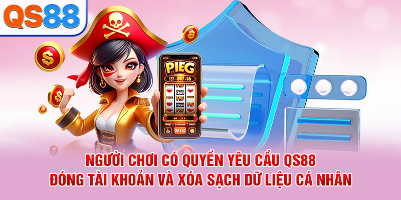 Người chơi có quyền yêu cầu QS88 đóng tài khoản và xóa sạch dữ liệu cá nhân