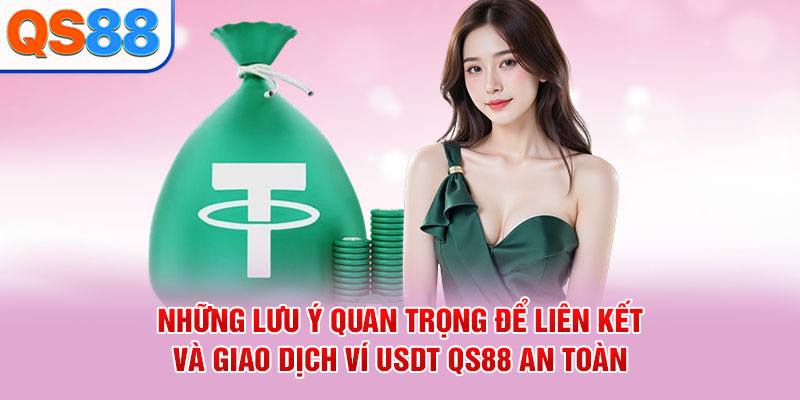 Những lưu ý quan trọng để liên kết và giao dịch ví USDT QS88 an toàn