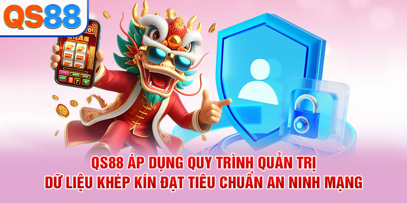 QS88 áp dụng quy trình quản trị dữ liệu khép kín đạt tiêu chuẩn an ninh mạng