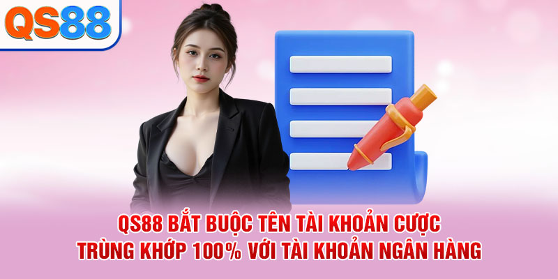 QS88 bắt buộc tên tài khoản cược trùng khớp 100% với tài khoản ngân hàng