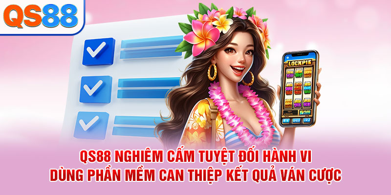 QS88 nghiêm cấm tuyệt đối hành vi dùng phần mềm can thiệp kết quả ván cược