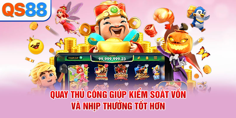 Quay thủ công giúp kiểm soát vốn và nhịp thưởng tốt hơn