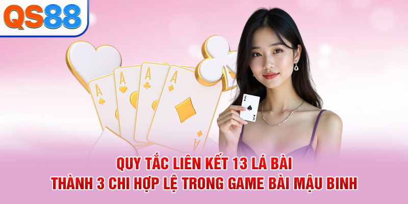 Quy tắc liên kết 13 lá bài thành 3 chi hợp lệ trong game bài Mậu Binh