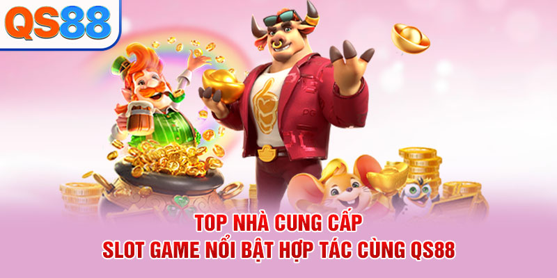 Top nhà cung cấp slot game nổi bật hợp tác cùng QS88