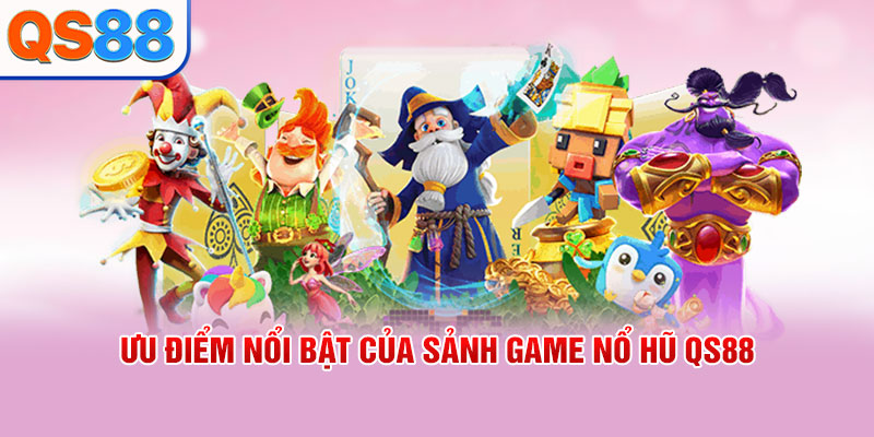 Ưu điểm nổi bật của sảnh game nổ hũ QS88